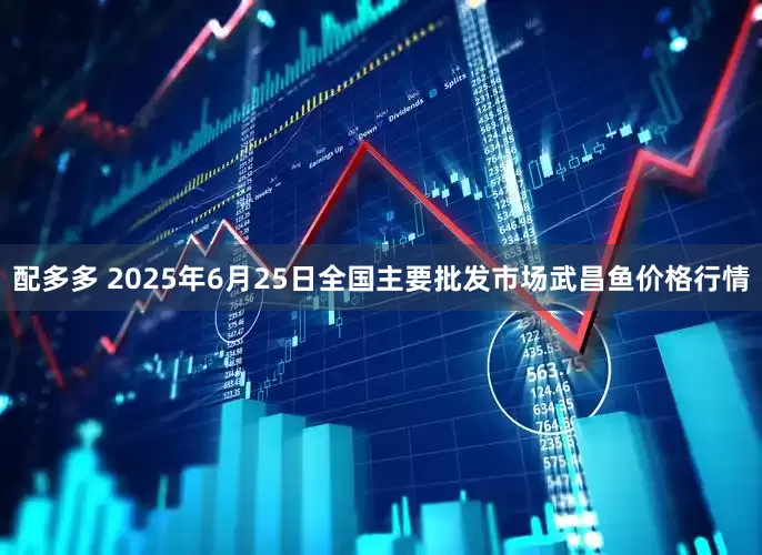 配多多 2025年6月25日全国主要批发市场武昌鱼价格行情